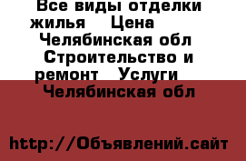 Все виды отделки жилья  › Цена ­ 100 - Челябинская обл. Строительство и ремонт » Услуги   . Челябинская обл.